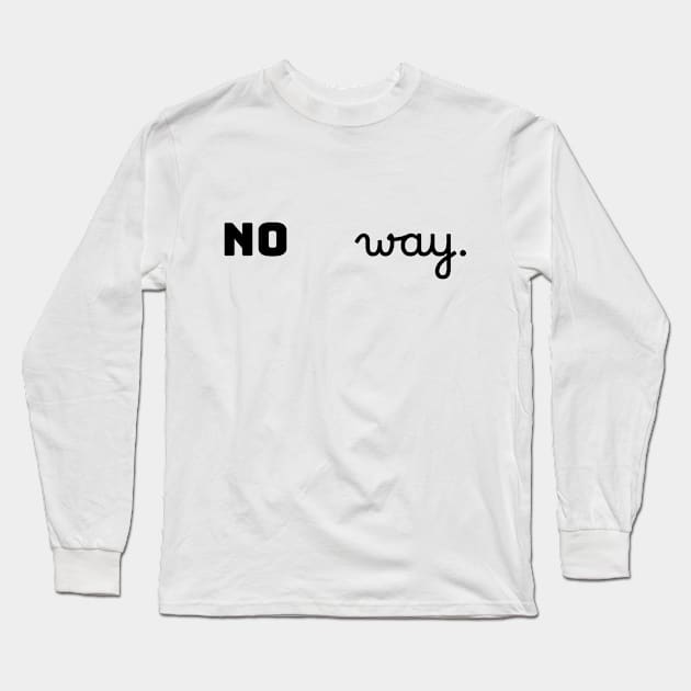 No way. Long Sleeve T-Shirt by LukePauloShirts